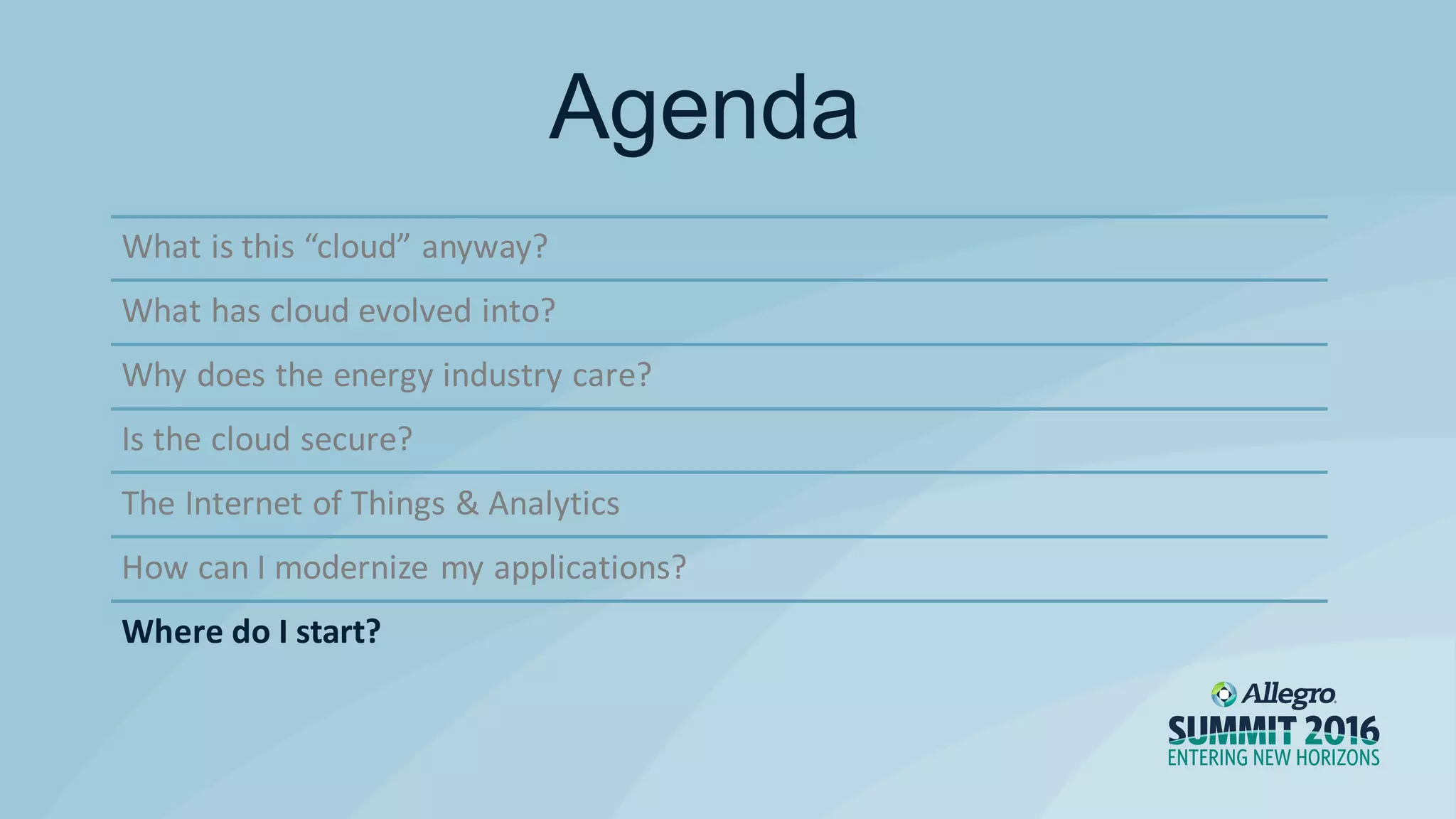 What is this “cloud” anyway?
What has cloud evolved into?
Why does the energy industry care?
Is the cloud secure?
The Internet of Things & Analytics
How can I modernize my applications?
Where do I start?
Agenda
 