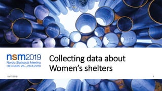 Collecting data about
Women’s shelters
10/17/2019 1
 