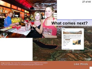 Image sources:  http://www.flickr.com/photos/87242149@N00/3752195091/ http://www.dashland.eclipse.co.uk/blog/labels/google%20earth.html   What comes next? 