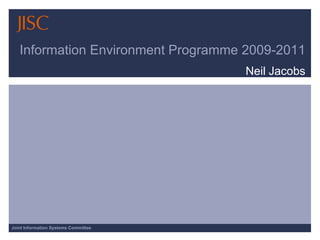 Information Environment Programme 2009-2011 Neil Jacobs 