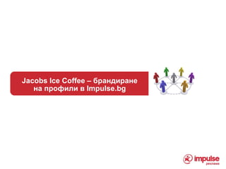 Jacobs Ice Coffee – брандиране на профили в Impulse.bg 
