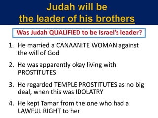 1. He married a CANAANITE WOMAN against
the will of God
2. He was apparently okay living with
PROSTITUTES
3. He regarded TEMPLE PROSTITUTES as no big
deal, when this was IDOLATRY
4. He kept Tamar from the one who had a
LAWFUL RIGHT to her
 