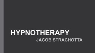 HYPNOTHERAPY
JACOB STRACHOTTA
 
