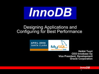InnoDB     Designing Applications and Configuring for Best Performance Heikki Tuuri CEO Innobase Oy Vice President, Development Oracle Corporation 1 InnoDB 