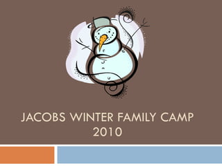 JACOBS WINTER FAMILY CAMP 2010 