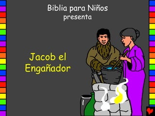 Biblia para Niños
        presenta




 Jacob el
Engañador
 