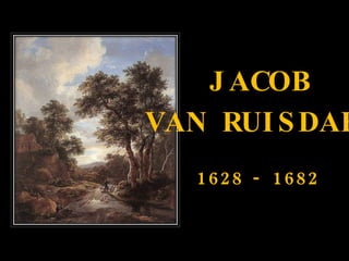 JACOB VAN RUISDAEL 1628 - 1682 