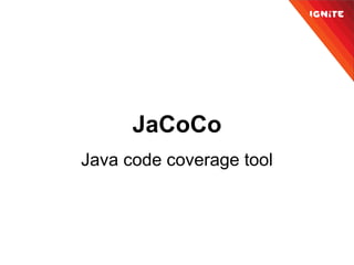 JaCoCo
Java code coverage tool
 