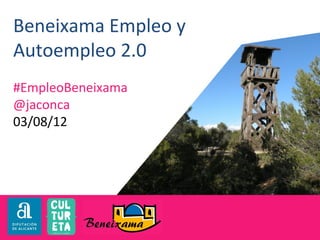 Beneixama Empleo y
Autoempleo 2.0
#EmpleoBeneixama
@jaconca
03/08/12
 