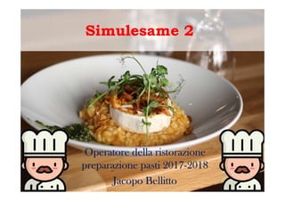 Simulesame 2
Operatore della ristorazione
preparazione pasti 2017-2018
Jacopo Bellitto
 