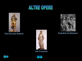 San Giovanni Battista                  Il giudizio di Salomone




                        San Leonardo
 