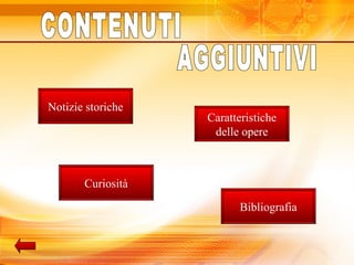 Notizie storiche
                   Caratteristiche
                    delle opere



       Curiosità

                          Bibliografia
 
