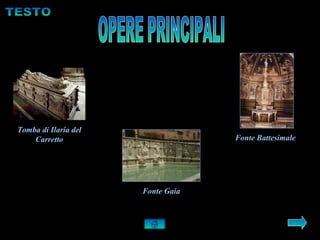 Tomba di Ilaria del
    Carretto                       Fonte Battesimale




                      Fonte Gaia
 