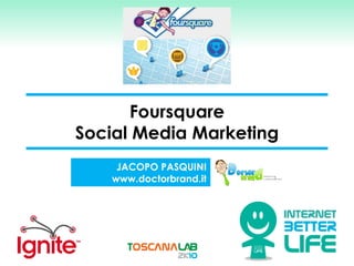 Foursquare Social Media Marketing JACOPO PASQUINI www.doctorbrand.it 