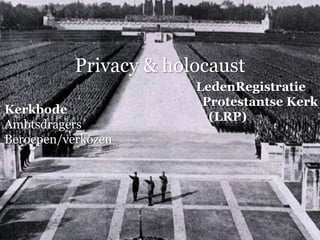 Privacy & holocaust
                        LedenRegistratie
                         Protestantse Kerk
Kerkbode
                          (LRP)
Ambtsdragers
Beroepen/verkozen
 
