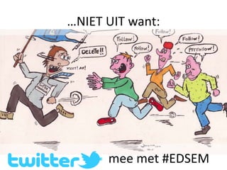…NIET UIT want:




      mee met #EDSEM
 
