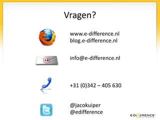 Vragen?
 www.e-difference.nl
 blog.e-difference.nl

 info@e-difference.nl



 +31 (0)342 – 405 630


 @jacokuiper
 @edifference
 