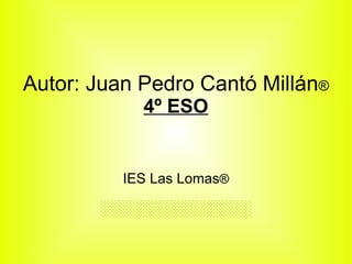 Autor: Juan Pedro Cantó Millán ® 4º ESO IES Las Lomas ® ░░░░░░░░░░░░░░░ 