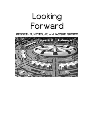 LookingLooking
ForwardForward
KENNETH S. KEYES, JR. and JACQUE FRESCOKENNETH S. KEYES, JR. and JACQUE FRESCO
 