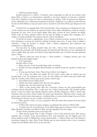 — Telefone quando chegar.
Jennifer apressou-se a descer. O porteiro estava esperando ao lado de um enorme carro
preto. Deu as chaves e os documentos a Jennifer e, em cinco minutos, já estavam a caminho.
Lyon ficou olhando as luzes do carro se misturarem ao tráfego. Tudo acontecera tão depressa,
estava espantado com a liderança assumida por Jennifer. Enganara-se ao julgá-la; positivamente,
ela não era fútil. Desceu à rua; por pouco não se encontrou com Tony Polar, que chegava em um
táxi.
O funeral foi na segunda-feira. Em Lawrenceville, Anne encarregou-se friamente de tudo.
A mãe morrera em um acidente do qual ela mesma tivera culpa: ultimamente, sofria de catarata.
Enquanto tia Amy vivia, era ela quem dirigia. Mas, após a morte de Amy, insistira em dirigir.
Numa noite de chuva, quando voltava de um jogo de bridge, na igreja, não conseguiu ver a
tempo o enorme caminhão. Um choque terrível, a morte instantânea.
O funeral foi sereno e dignificante. Lyon e Henry enviaram enormes arranjos de flores. A
Srta. Steinberg e as moças do escritório também enviaram uma coroa. À noite, Anne se dispôs a
enfrentar a rotina de receber os amigos. Toda a cidade compareceu para expressar seus
sentimentos, e olhar Jennifer.
Na terça-feira de manhã, Jennifer falou da volta a Nova York. Estavam sentadas na
ensolarada sala, tomando café. Jennifer gostara de Lawrenceville. Divertiu-se com a admiração de
toda a cidade. Mais que tudo, no entanto, ficara impressionada com a enorme casa que pertencia
agora a Anne.
— Preciso voltar por causa da peça — disse Jennifer. — Imagino, porém, que você
gostará de ficar mais algum tempo.
— Eu? E para quê?
Jennifer olhou à volta.
— Bem, esta casa. Você não pode largar tudo e ir embora.
— Já falei com meu advogado. Dei instruções no sentido de que ele a ponha à venda, com
móveis e tudo.
— É uma casa tão linda, Anne. Talvez fosse melhor você alugá-la.
— Eu a odeio. Eu odeio esta cidade. Por isso quero cortar todas as amarras que me
possam ligar a isto. Se continuar com a casa, ela será sempre um motivo para que ainda volte
aqui. Se a vender, então saberei, que nunca, jamais, voltarei aqui.
— Sua infância foi tão infeliz assim?
— Infeliz, não. Feliz, também não. Não foi coisa alguma.
— Imagino que você não gostava de sua mãe.
— Bem, eu não gostava dela. Mas não a detestava. Nunca me deu oportunidade para
nenhuma dessas alternativas. Não a culpo por isso. Culpo Lawrenceville. Oh, Jennifer prefiro
passar o resto da minha vida naquele pequeno quarto da Rua Cinquenta e Dois a morar aqui.
Lawrence-ville me sufoca. Posso sentir isso quase que fisicamente. Durante todo o tempo que
passei aqui, conheci umas trinta garotas e nenhuma delas se tornou minha amiga. Estou em Nova
York há pouco mais de um ano, e tenho você, Neely e Lyon.
— Bem, quanto a mim e a Lyon, eu garanto. Mas não temos tido notícias da nossa estrela
de cinema há meses.
— O filme dela estreia em março. Imagine, sua primeira fita estrear no Music Hall.
— É, parece que ela vai muito bem. Li em algum lugar que já começou a fazer o segundo
filme. Quando começará a ter filhos? E Mel, será que engordou? Era tão magro!
As duas riram e Jennifer serviu-se de mais café.
— Bem, preciso partir hoje à tarde. Chegarei a Nova York tarde da noite. Pelo menos,
amanhã, faço a matinê. Tony, provavelmente, deve estar pensando que fui raptada, pois não
deixei nenhum recado. E Míriam deve estar comemorando. — Pensou muito em Tony durante a
monótona viagem de volta a Nova York. Mesmo que as coisas dessem certo e eles se casassem,
sempre haveria Míriam. Para Tony, ela era um tabu.
 