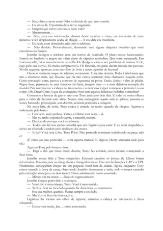 — Sim, claro, e nesta noite? Não há dúvida de que. saiu voando.
— Eu estava lá. O porteiro deve ter se enganado.
— Imagino que esteve em casa a noite toda?
— Mmmmmmm. . .
— Bem, para sua informação, chamei desde as onze e trinta, em intervalos de vinte
minutos. Você simplesmente acaba de chegar. — A voz dele era triunfante.
— Eu devia estar dormindo, não ouvi o telefone.
— Não duvido. Provavelmente, dormindo com alguns daqueles bonitões que você
encontrou no funeral.
Jennifer desligou o telefone com um sorriso de beatitude. O plano estava funcionando.
Entrou no banheiro e pegou um vidro cheio de cápsulas vermelhas. Que sorte inesperada. Em
Lawrenceville, falou inocentemente ao velho Dr. Rodgers sobre o seu problema de insónia. E ele,
cego pelo seu sorriso, foi muito compreensivo. Os funerais, em geral, davam insónia nas pessoas.
No dia seguinte, apareceu com um vidro de vinte e cinco cápsulas de Seconal.
Ouviu o insistente toque do telefone novamente. Tony não desistia. Pediu à telefonista que
não a chamasse maís, que dissesse que ela não estava aceitando mais chamados naquela noite.
Como precaução extra, passou a corrente de segurança na porta. Então, abriu o vidro de pílulas.
Pegou duas, pensando: se uma funciona tão bem, imagine duas — a mais deliciosa sensação do
mundo! Pôs suavemente a cabeça no travesseiro e o delicioso torpor começou a percorrer o seu
corpo. Oh, Deus! Como é que ela conseguira viver sem aquelas deliciosas bolinhas vermelhas?
Continuou a brincar de gato e rato com Tony ainda por dois dias. E todas as noites olhava
para o vidro de Seconal com afeto. Nunca teria conseguido aquilo sem as pílulas; passaria as
noites fumando, preocupada, sem dormir, acabaria perdendo a coragem.
Na sexta-feira, de noite, Tony estava à entrada do teatro quando ela chegou. Agarrou-a
rudemente pelo braço.
— Está bem, você ganhou. Vamos a Elkton esta noite. .. já.
— Mas eu tenho espetáculo agora, e amanhã, matinê.
— Direi ao diretor que você está doente.
— Todos vão ler nos jornais amanhã que nós fugimos para casar. E eu serei despedida, e
talvez até chamada à ordem pelo sindicato dos atores.
— E daí? Você será a Sra. Tony Polar. Não pretende continuar trabalhando na peça, não
é?
(É claro que não pretendia — seria alguma maluca? E, depois, Henry arranjaria tudo para
ela.)
Agarrou Tony pelo braço e disse:
— Diga a eles que estou muito doente, Tony. Na verdade, estou mesmo começando a
ficar tonta.
Jennifer estava feliz e Tony estupefato. Estavam casados: os jornais de Elkton foram
informados. Posaram para os cinegrafistas e fotógrafos locais. Fizeram declarações à AP e à UPI.
Finalmente, conseguiram chegar até um pequeno hotel fora da cidade. Agora, enquanto Tony
estava sentado à beira da cama, observando Jennifer desarrumar a mala, todo o torpor causado
pela excitação começou a se desvanecer. Ficou subitamente muito assustado.
— Míriam vai me matar — disse ele vagarosamente.
Jennifer chegou perto dele e o abraçou.
— Você não é uma criança, Tony. Você é meu marido.
— Terá de ficar ao meu lado quando lhe dissermos — murmurou.
— Sou sua mulher, querido. Ficarei sempre a seu lado.
— Mas ela vai ficar tão furiosa, Jen. . .
Lágrimas lhe vieram aos olhos de repente; enterrou a cabeça no travesseiro e ficou
soluçando.
— Estou com medo, Jen. . . estou com medo.
 