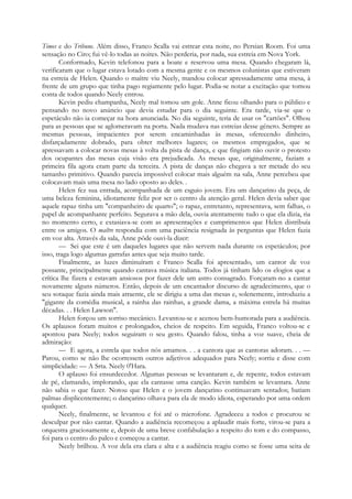Times e do Tribune. Além disso, Franco Scalla vai estrear esta noite, no Persian Room. Foi uma
sensação no Ciro; fui vê-lo todas as noites. Não perderia, por nada, sua estreia em Nova York.
Conformado, Kevin telefonou para a boate e reservou uma mesa. Quando chegaram lá,
verificaram que o lugar estava lotado com a mesma gente e os mesmos colunistas que estiveram
na estreia de Helen. Quando o maître viu Neely, mandou colocar apressadamente uma mesa, à
frente de um grupo que tinha pago regiamente pelo lugar. Podia-se notar a excitação que tomou
conta de todos quando Neely entrou.
Kevin pediu champanha, Neely mal tomou um gole. Anne ficou olhando para o público e
pensando no novo anúncio que devia estudar para o dia seguinte. Era tarde, via-se que o
espetáculo não ia começar na hora anunciada. No dia seguinte, teria de usar os "cartões". Olhou
para as pessoas que se aglomeravam na porta. Nada mudava nas estreias desse género. Sempre as
mesmas pessoas, impacientes por serem encaminhadas às mesas, oferecendo dinheiro,
disfarçadamente dobrado, para obter melhores lugares; os mesmos empregados, que se
apressavam a colocar novas mesas à volta da pista de dança, e que fingiam não ouvir o protesto
dos ocupantes das mesas cuja visão era prejudicada. As mesas que, originalmente, faziam a
primeira fila agora eram parte da terceira. A pista de danças não chegava a ter metade do seu
tamanho primitivo. Quando parecia impossível colocar mais alguém na sala, Anne percebeu que
colocavam mais uma mesa no lado oposto ao deles. .
Helen fez sua entrada, acompanhada de um esguio jovem. Era um dançarino da peça, de
uma beleza feminina, idiotamente feliz por ser o centro da atenção geral. Helen devia saber que
aquele rapaz tinha um "companheiro de quarto"; o rapaz, entretanto, representava, sem falhas, o
papel de acompanhante perfeito. Segurava a mão dela, ouvia atentamente tudo o que ela dizia, ria
no momento certo, e extasiava-se com as apresentações e cumprimentos que Helen distribuía
entre os amigos. O maître respondia com uma paciência resignada às perguntas que Helen fazia
em voz alta. Através da sala, Anne pôde ouvi-la dizer:
— Sei que este é um daqueles lugares que não servem nada durante os espetáculos; por
isso, traga logo algumas garrafas antes que seja muito tarde.
Finalmente, as luzes diminuíram e Franco Scalla foi apresentado, um cantor de voz
possante, principalmente quando cantava música italiana. Todos já tinham lido os elogios que a
crítica lhe fizera e estavam ansiosos por fazer dele um astro consagrado. Forçaram-no a cantar
novamente alguns números. Então, depois de um encantador discurso de agradecimento, que o
seu sotaque fazia ainda mais atraente, ele se dirigiu a uma das mesas e, solenemente, introduziu a
"gigante da comédia musical, a rainha das rainhas, a grande dama, a máxima estrela há muitas
décadas. . . Helen Lawson".
Helen forçou um sorriso mecânico. Levantou-se e acenou bem-humorada para a audiência.
Os aplausos foram muitos e prolongados, cheios de respeito. Em seguida, Franco voltou-se e
apontou para Neely; todos seguiram o seu gesto. Quando falou, tinha a voz suave, cheia de
admiração:
— E agora, a estrela que todos nós amamos. . . a cantora que as cantoras adoram. . . —
Parou, como se não lhe ocorressem outros adjetivos adequados para Neely; sorriu e disse com
simplicidade: — A Srta. Neely 0'Hara.
O aplauso foi ensurdecedor. Algumas pessoas se levantaram e, de repente, todos estavam
de pé, clamando, implorando, que ela cantasse uma canção. Kevin também se levantara. Anne
não sabia o que fazer. Notou que Helen e o jovem dançarino continuavam sentados; batiam
palmas displicentemente; o dançarino olhava para ela de modo idiota, esperando por uma ordem
qualquer.
Neely, finalmente, se levantou e foi até o microfone. Agradeceu a todos e procurou se
desculpar por não cantar. Quando a audiência recomeçou a aplaudir mais forte, virou-se para a
orquestra graciosamente e, depois de uma breve confabulação a respeito do tom e do compasso,
foi para o centro do palco e começou a cantar.
Neely brilhou. A voz dela era clara e alta e a audiência reagiu como se fosse uma seita de
 