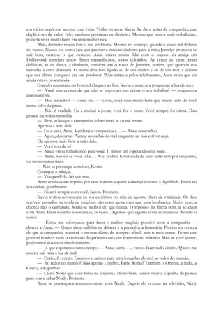 em vários negócios, sempre com êxito. Todos os anos, Kevin lhe dava ações da companhia, que
duplicavam de valor. Não, nenhum problema de dinheiro. Mesmo que nunca mais trabalhasse,
poderia viver muito bem, era uma mulher rica.
Aliás, dinheiro nunca fora o seu problema. Mesmo no começo, guardava cinco mil dólares
no banco. Nunca era como Jen, que precisava mandar dinheiro para a mãe; Jennifer precisava se
sair bem, custasse o que custasse. Anne estava muito feliz com o sucesso da amiga em
Hollywood: estrelara cinco filmes maravilhosos, todos coloridos. As cenas de canto eram
dubladas, as de dança, a distância, também; era o rosto de Jennifer, porém, que aparecia nas
tomadas a curta distância. O nome dela fora ligado ao de um diretor e ao de um ator, e diziam
que sua última conquista era um produtor. Pelas cartas e pelos telefonemas, Anne sabia que ela
ainda estava procurando.
Quando sua estada no hospital chegava ao fim, Kevin começou a programar a lua-de-mel.
— Você tem certeza de que não se importará em deixar o seu trabalho? — perguntava
ansiosamente.
— Meu trabalho? — Anne riu. — Kevin, você sabe muito bem que recebi tudo de você
numa salva de prata.
— Não é verdade. Eu a ensinei a posar, você fez o resto. Você sempre foi ótima. Deu
grande lucro à companhia.
— Bem, acho que a companhia sobreviverá se eu me retirar.
Apertou a mão dela.
— Eu a amo, Anne. Venderei a companhia e. .. — Anne concordou.
— Agora, descanse. Planeje nossa lua-de-mel enquanto eu não estiver aqui.
Ele apertou mais forte a mão dela.
— Você tem de ir?
— Ainda estou trabalhando para você. E temos um espetáculo esta noite.
— Anne, não sei se você sabe. . . Não poderá haver nada de sexo entre nós por enquanto,
ou talvez nunca mais.
— Não se preocupe com isso, Kevin.
Começou a soluçar.
— Vou perdê-la. Sei que vou.
Anne sentiu quase repulsa por esse homem a quem a doença roubara a dignidade. Bateu no
seu ombro gentilmente.
— Estarei sempre com você, Kevin. Prometo.
Kevin voltou novamente ao seu escritório no mês de agosto, cheio de vitalidade. Os dias
terríveis passados na tenda de oxigénio não eram agora mais que uma lembrança. Muito bem, a
doença não o derrubara. Sentia-se melhor do que nunca. O repouso lhe fizera bem, ia se casar
com Anne. Ficar sozinho assustava-o, às vezes. Digamos que alguma coisa acontecesse durante o
sono?
— Estou me esforçando para fazer o melhor negócio possível com a companhia —
dissera a Anne. — Quero doze milhões de dólares e a presidência honorária. Preciso ter certeza
de que a companhia manterá a mesma classe de sempre; afinal, tem o meu nome. Penso que
poderei resolver tudo no começo do próximo ano; em fevereiro no máximo. Mas, se você quiser,
poderemos nos casar imediatamente. . .
— Já que esperamos tanto tempo — Anne sorriu —, vamos fazer tudo direito. Quero me
casar e sair para a lua-de-mel.
— Então, fevereiro. Casamos e saímos para uma longa lua-de-mel ao redor do mundo.
— Ao redor do mundo? Não apenas Londres, Paris, Roma? Também o Oriente, a índia, a
Grécia, a Espanha?
— Claro. Notei que você falou na Espanha. Muito bem, vamos virar a Espanha de pernas
para o ar e achar Neely. Prometo.
Anne se preocupava constantemente com Neely. Depois do vexame na televisão, Neely
 