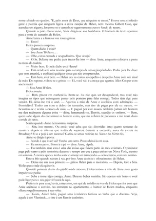 nome afixado no quadro. "E, pelo amor de Deus, que ninguém se atrase." Houve uma confusão
geral e parecia que ninguém ligava à nova canção de Helen, nem mesmo Gilbert Case, que
acendeu um cigarro, levantou-se e caminhou vagarosamente para o fundo do teatro.
Quando o palco ficou vazio, Anne dirigiu-se aos bastidores. O homem do texto apontou
para a porta do camarim de Helen.
Anne bateu e a famosa voz rouca gritou:
— Entre!
Helen pareceu surpresa.
— Quem diabo é você?
— Sou Anne Welles e. . .
— Olhe, estou cansada e ocupadíssima. Que deseja?
— O Sr. Bellamy me pediu para trazer-lhe isto — disse Anne, enquanto colocava a pasta
na mesa do toalete.
— Muito bem. E onde diabo está Henry?
— Está retido em uma reunião para a compra de umas propriedades. Pediu para lhe dizer
que vem amanhã, e explicará qualquer coisa que não compreender.
— Está bem, está bem. — Helen deu as costas ao espelho e despediu Anne com um sinal
de mão. De repente, voltou-se e gritou: —- Ei, você não é a moça que agarrou Allen Cooper com
anel e tudo?
— Sou Anne Welles.
Helen sorriu.
— Bem, prazer em conhecê-la. Sente-se. Eu não quis ser desagradável, mas você não
imagina os tipos que conseguem passar pelo porteiro para falar comigo. Todos têm algo para
vender. Ei, deixe-me ver o anel. — Agarrou a mão de Anne e assobiou com admiração. —
Formidável! Tenho um com o dobro do tamanho, mas tive de pagar por ele eu mesma. —
Levantou-se e vestiu o casaco de vison. — E paguei por este casaco também. Jamais um homem
me deu realmente alguma coisa — disse, lamentando-se. Depois, sacudiu os ombros. — Bem,
quem sabe algum dia encontrarei o homem certo, que me cobrirá de presentes e me tirará desta
corrida de ratos.
Sorriu quando Anne demonstrou surpresa.
— Sim, isso mesmo. Ou então você acha que são divertidas estas quatro semanas de
ensaio e depois o inferno que tenho de suportar durante a excursão, antes da estreia na
Broadway? E se a peça é um sucesso? Ganha-se umas notícias no News e no Mirror. Só.
Anne se dirigiu à porta.
— Aonde é que você vai? Tenho um carro. Posso deixá-la em casa.
— Eu moro perto. Posso ir a pé — disse Anne, rápida.
— Eu também, mas esta é uma das coisas que fazem parte do meu contrato. O produtor
paga pelo carro e pelo motorista durante o tempo em que a peça estiver em Nova York, mesmo
em ensaios. A menos que eu tenha sorte e arranje um namorado — acrescentou, com um sorriso.
Estava frio quando saíram à rua, por isso Anne aceitou o oferecimento de Helen.
— Deixe-me em casa primeiro — gritou Helen para o motorista. — Depois, leve a Srta.
Welles para onde ela quiser ir.
Quando pararam diante do prédio onde morava, Helen tomou a mão de Anne num gesto
impulsivo e pediu:
— Suba e tome algo comigo, Anne. Detesto beber sozinha. São apenas seis horas e você
pode ligar para o seu gajo vir buscá-la aqui.
Preferia ir para casa; havia, entretanto, um quê de solidão na voz de Helen que fez com que
Anne aceitasse o convite. Ao entrarem no apartamento, o humor de Helen mudou, enquanto
olhava orgulhosamente à sua volta:
— Gosta, Anne? Sabe, paguei uma verdadeira fortuna ao bicha que o decorou. Veja,
aquele é um Vlaminck... e este é um Renoir autêntico.
 