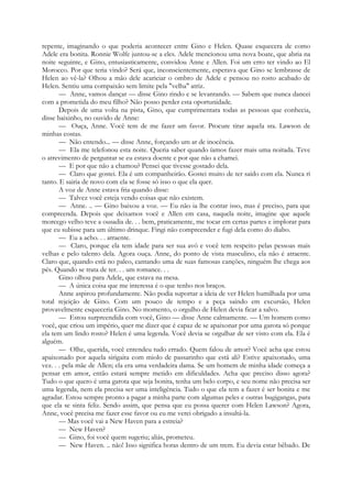 repente, imaginando o que poderia acontecer entre Gino e Helen. Quase esquecera de como
Adele era bonita. Ronnie Wolfe juntou-se a eles. Adele mencionou uma nova boate, que abria na
noite seguinte, e Gino, entusiasticamente, convidou Anne e Allen. Foi um erro ter vindo ao El
Morocco. Por que teria vindo? Será que, inconscientemente, esperava que Gino se lembrasse de
Helen ao vê-la? Olhou a mão dele acariciar o ombro de Adele e pensou no rosto acabado de
Helen. Sentiu uma compaixão sem limite pela "velha" atriz.
— Anne, vamos dançar — disse Gino rindo e se levantando. — Sabem que nunca dancei
com a prometida do meu filho? Não posso perder esta oportunidade.
Depois de uma volta na pista, Gino, que cumprimentara todas as pessoas que conhecia,
disse baixinho, no ouvido de Anne:
— Ouça, Anne. Você tem de me fazer um favor. Procure tirar aquela sra. Lawson de
minhas costas.
— Não entendo... — disse Anne, forçando um ar de inocência.
— Ela me telefonou esta noite. Queria saber quando íamos fazer mais uma noitada. Teve
o atrevimento de perguntar se eu estava doente e por que não a chamei.
— E por que não a chamou? Pensei que tivesse gostado dela.
— Claro que gostei. Ela é um companheirão. Gostei muito de ter saído com ela. Nunca ri
tanto. E sairia de novo com ela se fosse só isso o que ela quer.
A voz de Anne estava fria quando disse:
— Talvez você esteja vendo coisas que não existem.
— Anne. .. — Gino baixou a voz. — Eu não ia lhe contar isso, mas é preciso, para que
compreenda. Depois que deixamos você e Allen em casa, naquela noite, imagine que aquele
morcego velho teve a ousadia de. . . bem, praticamente, me tocar em certas partes e implorar para
que eu subisse para um último drinque. Fingi não compreender e fugi dela como do diabo.
— Eu a acho. . . atraente.
— Claro, porque ela tem idade para ser sua avó e você tem respeito pelas pessoas mais
velhas e pelo talento dela. Agora ouça. Anne, do ponto de vista masculino, ela não é atraente.
Claro que, quando está no palco, cantando uma de suas famosas canções, ninguém lhe chega aos
pés. Quando se trata de ter. . . um romance. . .
Gino olhou para Adele, que estava na mesa.
— A única coisa que me interessa é o que tenho nos braços.
Anne aspirou profundamente. Não podia suportar a ideia de ver Helen humilhada por uma
total rejeição de Gino. Com um pouco de tempo e a peça saindo em excursão, Helen
provavelmente esqueceria Gino. No momento, o orgulho de Helen devia ficar a salvo.
— Estou surpreendida com você, Gino — disse Anne calmamente. — Um homem como
você, que criou um império, quer me dizer que é capaz de se apaixonar por uma garota só porque
ela tem um lindo rosto? Helen é uma legenda. Você devia se orgulhar de ser visto com ela. Ela é
alguém.
— Olhe, querida, você entendeu tudo errado. Quem falou de amor? Você acha que estou
apaixonado por aquela sirigaita com miolo de passarinho que está ali? Estive apaixonado, uma
vez. . . pela mãe de Allen; ela era uma verdadeira dama. Se um homem de minha idade começa a
pensar em amor, então estará sempre metido em dificuldades. Acha que preciso disso agora?
Tudo o que quero é uma garota que seja bonita, tenha um belo corpo, e seu nome não precisa ser
uma legenda, nem ela precisa ser uma inteligência. Tudo o que ela tem a fazer é ser bonita e me
agradar. Estou sempre pronto a pagar a minha parte com algumas peles e outras bugigangas, para
que ela se sinta feliz. Sendo assim, que pensa que eu possa querer com Helen Lawson? Agora,
Anne, você precisa me fazer esse favor ou eu me verei obrigado a insultá-la.
— Mas você vai a New Haven para a estreia?
— New Haven?
— Gino, foi você quem sugeriu; aliás, prometeu.
— New Haven. .. não! Isso significa horas dentro de um trem. Eu devia estar bêbado. De
 
