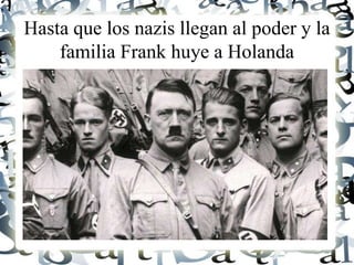 Hasta que los nazis llegan al poder y la
familia Frank huye a Holanda
 
