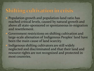  Shifting cultivation still plays a very important role in
providing livelihood and food security in many
communities.
 ...