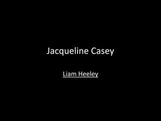 Jacqueline Casey
Liam Heeley
 