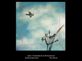 Serie: “El Sentido de la Permanencia”
Acrílico sobre tela              40 x 40 cm
 