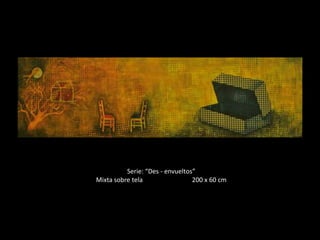 Serie: “Des - envueltos”
Mixta sobre tela                 200 x 60 cm
 