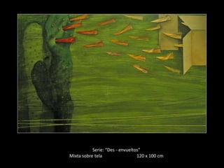 Serie: “Des - envueltos”
Mixta sobre tela                 120 x 100 cm
 