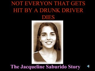 NOT EVERYON THAT GETS HIT BY A DRUNK DRIVER DIES The Jacqueline Saburido Story 