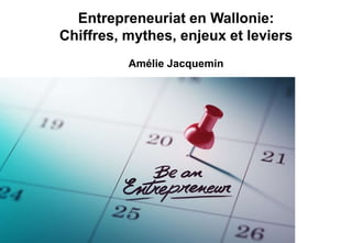 Entrepreneuriat en Wallonie:
Chiffres, mythes, enjeux et leviers
Amélie Jacquemin
 