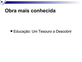 Obra mais conhecida Educação: Um Tesouro a Descobrir 