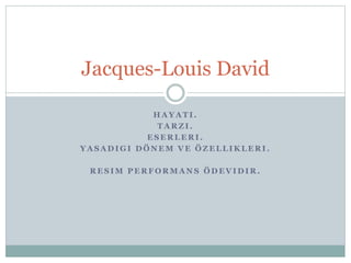 H A Y A T I .
T A R Z I .
E S E R L E R I .
Y A S A D I G I D Ö N E M V E Ö Z E L L I K L E R I .
R E S I M P E R F O R M A N S Ö D E V I D I R .
Jacques-Louis David
 