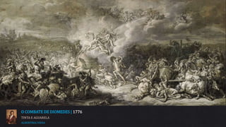 O COMBATE DE DIOMEDES | 1776
TINTA E AGUARELA
ALBERTINA| VIENA
 