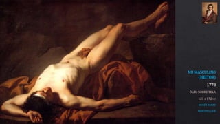 NU MASCULINO
(HEITOR)
1778
ÓLEO SOBRE TELA
123 x 172 CM
MUSÉE FABRE
MONTPELLIER
 
