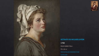 RETRATO DE MULHER JOVEM
1780
ÓLEO SOBRE TELA
55 x 46 CM
THE CLEVELAND MUSEUM OF ART
CLEVELAND
 