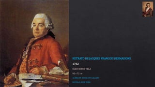 RETRATO DE JACQUES FRANCOIS DESMAISONS
1782
ÓLEO SOBRE TELA
92 x 72 CM
ALBRIGHT-KNOX ART GALLERY
BUFFALO, NEW YORK
 