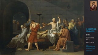 A MORTE DE
SÓCRATES
1787
ÓLEO SOBRE
TELA
130 x 196 CM
THE
METROPOLITAN
MUSEUM OF ART
NEW YORK
 