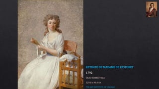 RETRATO DE MADAME DE PASTORET
1792
ÓLEO SOBRE TELA
129.8 x 96.6 CM
THE ART INSTITUTE OF CHICAGO
 