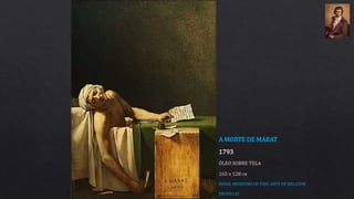 A MORTE DE MARAT
1793
ÓLEO SOBRE TELA
165 x 128 CM
ROYAL MUSEUMS OF FINE ARTS OF BELGIUM
BRUXELAS
 