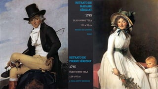 RETRATO DE
PIERRE SÉRIZIAT
1795
ÓLEO SOBRE TELA
129 x 95 CM
J. PAUL GETTY MUSEUM
RETRATO DE
MADAME
SÉRIZIAT
1795
ÓLEO SOBRE TELA
129 x 95 CM
MUSEU DO LOUVRE
PARIS
 
