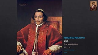 RETRATO DO PAPA PIO VII
1805
ÓLEO SOBRE MADEIRA
86 x 71 CM
MUSEU DO LOUVRE
PARIS
 