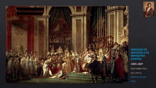 COROAÇÃO DE
NAPOLEÃO E DA
IMPERATRIZ
JOSEFINA
1805-1807
ÓLEO SOBRE TELA
621 x 979 CM
MUSEU DO LOUVRE
PARIS
 