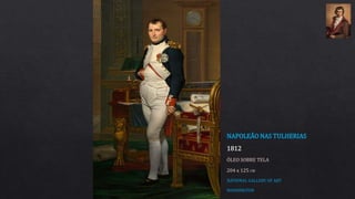 NAPOLEÃO NAS TULHERIAS
1812
ÓLEO SOBRE TELA
204 x 125 CM
NATIONAL GALLERY OF ART
WASHINGTON
 